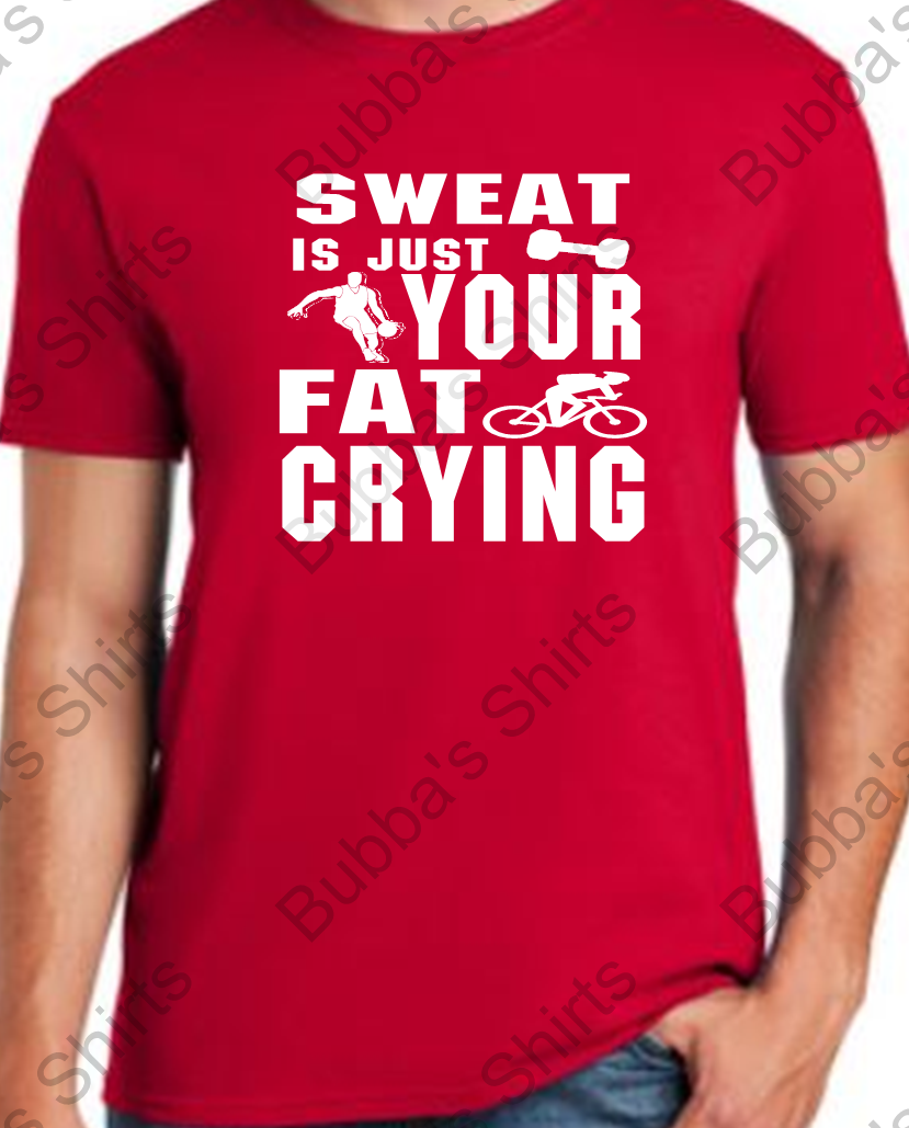 SWEAT IS JUST YOUR FAT CRYING – Bubba's Shirts